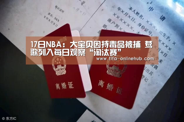 17日NBA:大宝贝因持毒品被捕 莺歌列入每日观察“淘汰赛”(图1) 比赛集锦