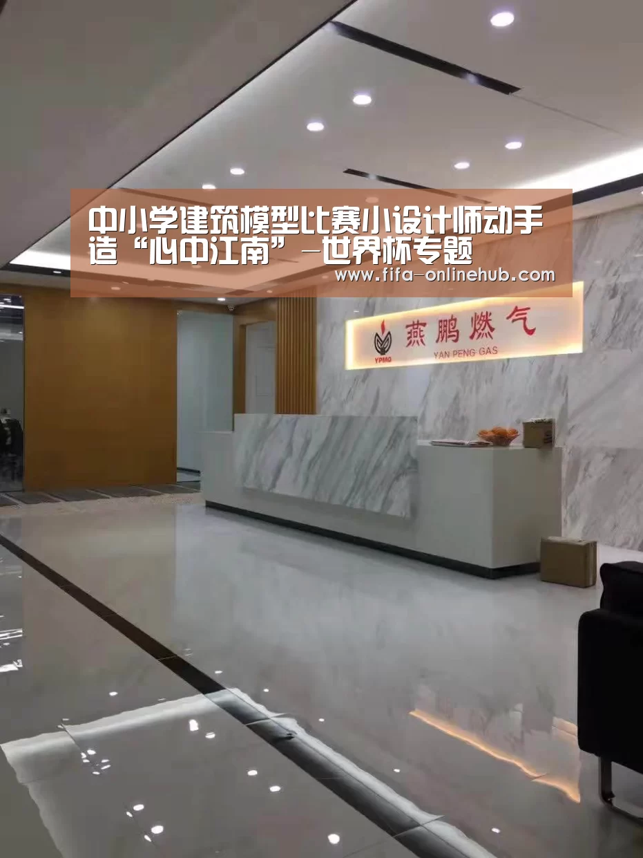 中小学建筑模型比赛小设计师动手造“心中江南”-世界杯专题(图1) 淘汰赛