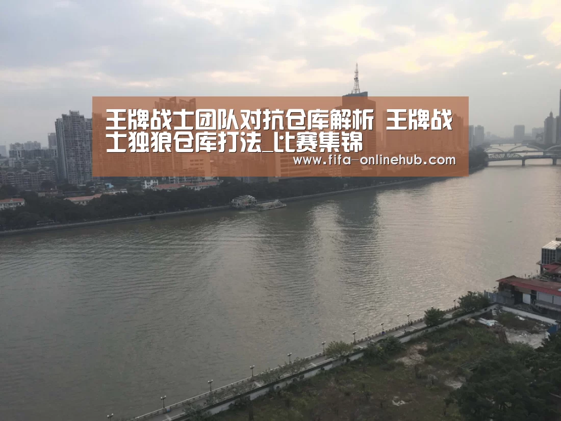 王牌战士团队对抗仓库解析 王牌战士独狼仓库打法_比赛集锦(图2) 球队名单